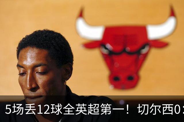 5场丢12球全英超第一！切尔西0：3布伦特福德，阿隆索彻底出名了
