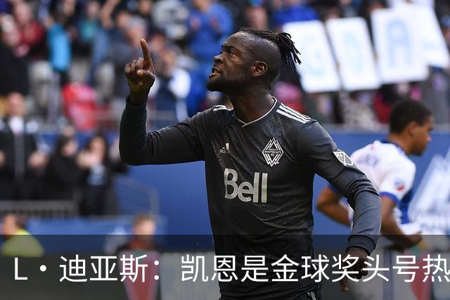 L·迪亚斯：凯恩是金球奖头号热门 奥利塞性格很好也会开玩笑